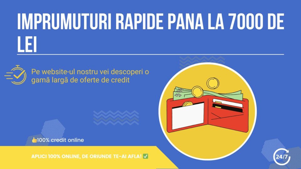 Imprumuturi rapide pana la 7000 de lei