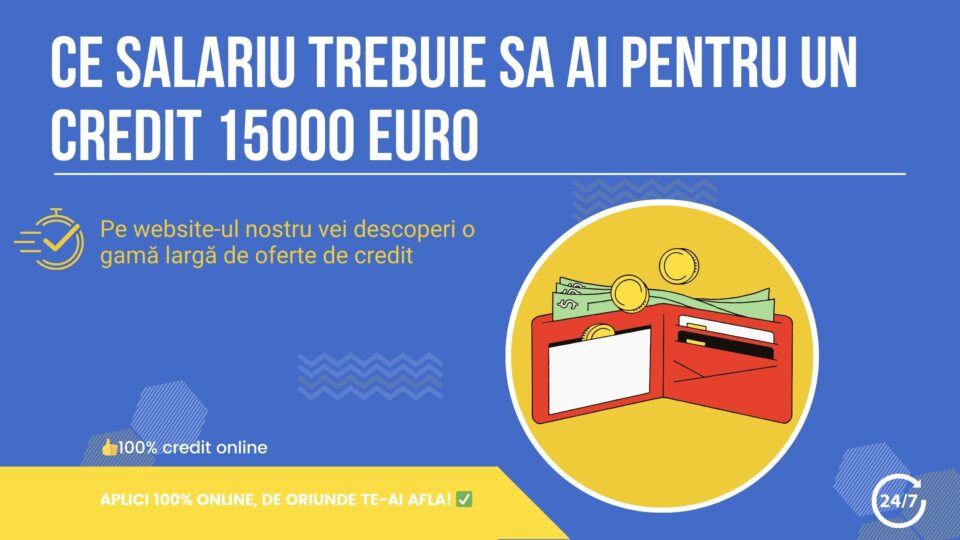 Ce salariu trebuie sa ai pentru un credit 15000 euro